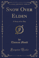 Snow Over Elden: A Story of To-Day (Classic Reprint)