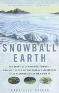 Snowball Earth: The Story of a Maverick Scientist and His Theory of the Global Catastrophe That Spawned Life as We Know It