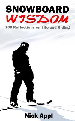 Snowboard Wisdom: 100 Reflections on Life and Riding - Appl, Nick