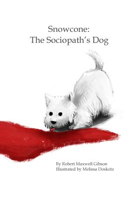 Snowcone: The Sociopath's Dog - Gibson, Robert Maxwell