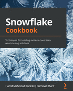 Snowflake Cookbook: Techniques for building modern cloud data warehousing solutions