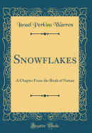 Snowflakes: A Chapter from the Book of Nature (Classic Reprint)