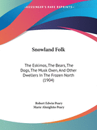 Snowland Folk: The Eskimos, The Bears, The Dogs, The Musk Oxen, And Other Dwellers In The Frozen North (1904)
