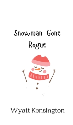 Snowman Gone Rogue - Kensington, Wyatt