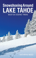 Snowshoeing Around Lake Tahoe: Must-Do Scenic Treks