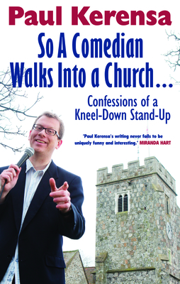 So a Comedian Walks into a Church: Confessions of a Kneel-Down Stand-Up - Kerensa, Paul