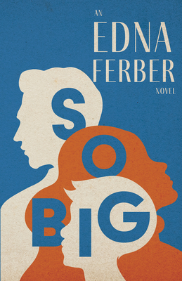 So Big - An Edna Ferber Novel;With an Introduction by Rogers Dickinson - Ferber, Edna, and Dickinson, Rogers (Introduction by)