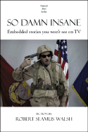 So Damn Insane: Embedded Stories You Won't See on TV