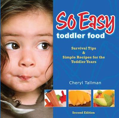 So Easy Toddler Food: Survival Tips & Simple Recipes for the Toddler Years - Tallman, Cheryl