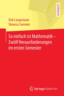 So Einfach Ist Mathematik - Zw÷lf Herausforderungen Im Ersten Semester