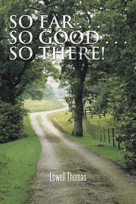 So Far . . . So Good . . . So There! - Thomas, Lowell, Jr.