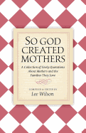 So God Created Mothers: A Collection of Lively Quotations about Mothers and the Families They Love