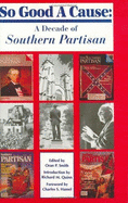 So Good a Cause: A Decade of Southern Partisan - Quinn, R. M., and Hamel, Charles S., and Smith, Oran P. (Editor)