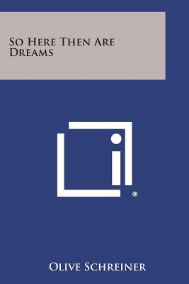 So Here Then Are Dreams - Schreiner, Olive