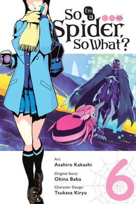 So I'm a Spider, So What?, Vol. 6 (Manga) - Baba, Okina, and Kakashi, Asahiro, and Pistillo, Bianca