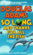 So Long and Thanks for All the Fish - Adams, Douglas