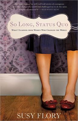 So Long, Status Quo: What I Learned from Women Who Changed the World - Flory, Susy