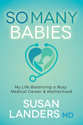 So Many Babies: My Life Balancing a Busy Medical Career & Motherhood - Landers, Susan, MD