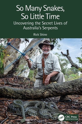 So Many Snakes, So Little Time: Uncovering the Secret Lives of Australia's Serpents - Shine, Rick