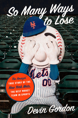 So Many Ways to Lose: The Amazin' True Story of the New York Mets--The Best Worst Team in Sports - Gordon, Devin
