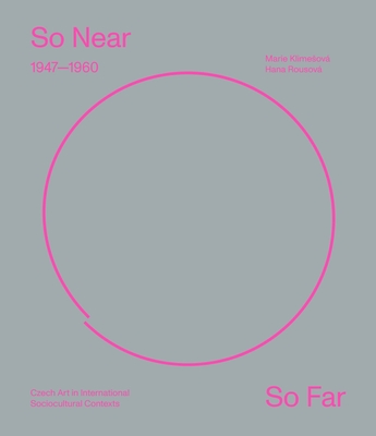 So Near, So Far: Czech Art (1947-1960) in International Socio-Cultural Contexts - Klimesov, Marie, and Rousov, Hana, and Bryson, Anna C (Translated by)