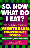 So, Now What Do I Eat?: The Complete Guide to Vegetarian Convenience Foods - Davis, Gail, and Barnard, Neal D, M.D. (Foreword by)