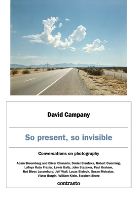 So Present, So Invisible: Conversations on Photography - Campany, David, Dr., and Wall, Jeff (Contributions by), and D Mills (Contributions by)