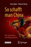 So Schafft Man China: Wie Sie Business Und Alltag Meistern