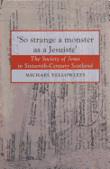 So Strange a Monster as a Jesuiste: The Society of Jesus in Sixteenth Century Scotland