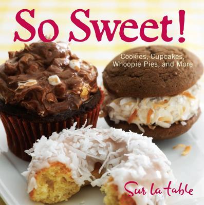 So Sweet!: Cookies, Cupcakes, Whoopie Pies, and More - Table, Sur La
