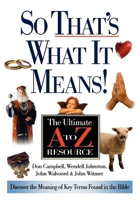 So That's What It Means!: The Ultimate A to Z Resource - Campbell, Donald K, and Johnston, Wendell G, and Walvoord, John F, Th.D.