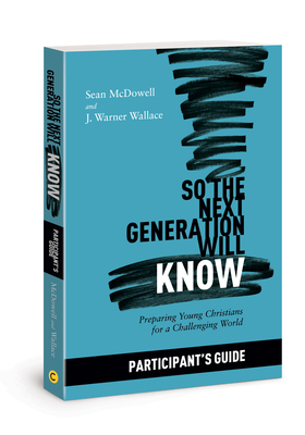 So the Next Generation Will Know Participant's Guide: Preparing Young Christians for a Challenging World - McDowell, Sean, and Wallace, J Warner