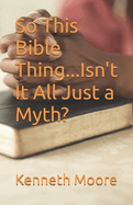 So This Bible Thing...Isn't It All Just a Myth?