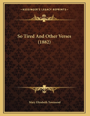 So Tired and Other Verses (1882) - Townsend, Mary Elizabeth