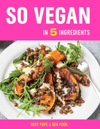 So Vegan in 5 Ingredients: Over 100 Super Simple 5-Ingredient Recipes