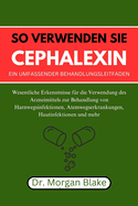 So verwenden Sie Cephalexin Ein umfassender Behandlungsleitfaden: Wesentliche Erkenntnisse f?r die Verwendung des Arzneimittels zur Behandlung von Harnwegsinfektionen, Atemwegserkrankungen, Hautinfektionen und mehr