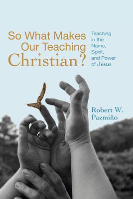 So What Makes Our Teaching Christian? - Pazmino, Robert W