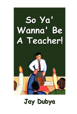 So Ya' Wanna' Be A Teacher! - Dubya, Jay