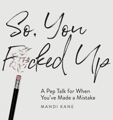 So, You F*cked Up: A Pep Talk for When You've Made a Mistake - Kane, Mandi