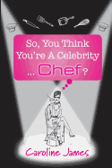 So, You Think You're a Celebrity...Chef?: A Feel-Good Novel of Friendship and Love