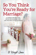 So You Think You're Ready for Marriage?: A Candid and Helpful Book for Women Who Are Waiting to Get Married