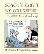 So You Thought You Could Retire!: or: Hi Ho! Hi Ho! It's back to work we go