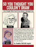 So You Thought You Couldn't Draw: Easy Art Lessons for People Who Can't Even Draw a Straight Line - Angelo, Sandra McFall