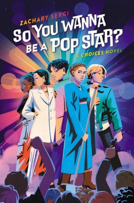 So You Wanna Be a Pop Star?: A Choices Novel - Sergi, Zachary