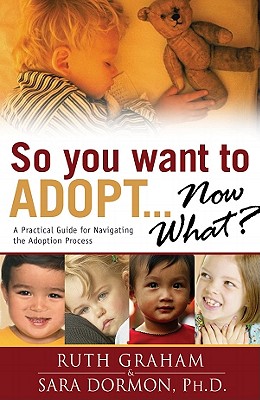 So You Want to Adopt Now What?: A Practical Guide for Navigating the Adoption Process - Dormon, Sara, and Graham, Ruth