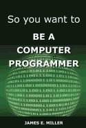 So You Want to Be a Computer Programmer