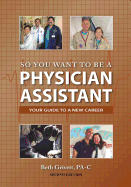 So You Want to Be a Physician Assistant - Second Edition