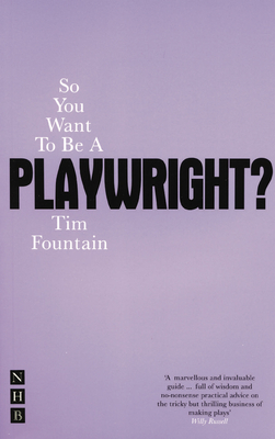 So You Want to Be a Playwright?: How to Write a Play and Get It Produced - Fountain, Tim