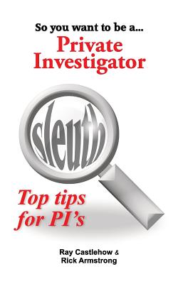 So you want to be a Private Investigator - Armstrong, Rick, and Castlehow, Ray