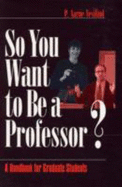 So You Want to Be a Professor?: A Handbook for Graduate Students - Vesilind, P Aarne